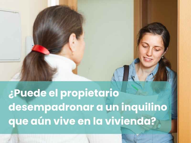 ¿Puede el propietario desempadronar a un inquilino que aún vive en la vivienda?