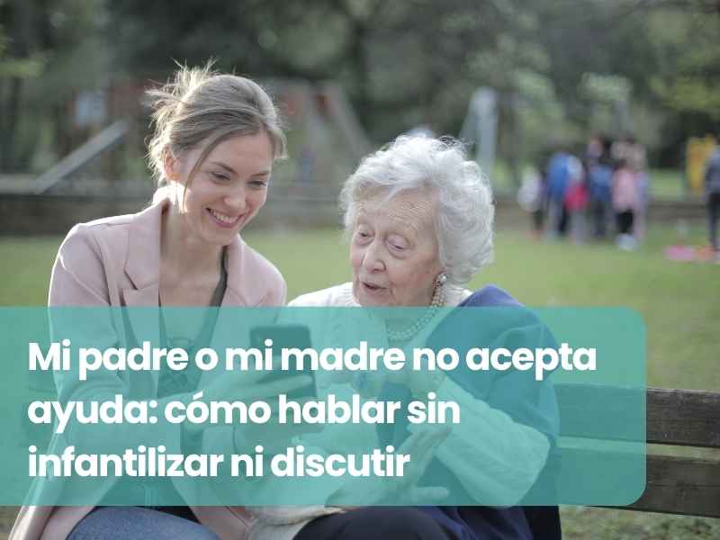 Mi padre o mi madre no acepta ayuda: cómo hablar sin infantilizar ni discutir