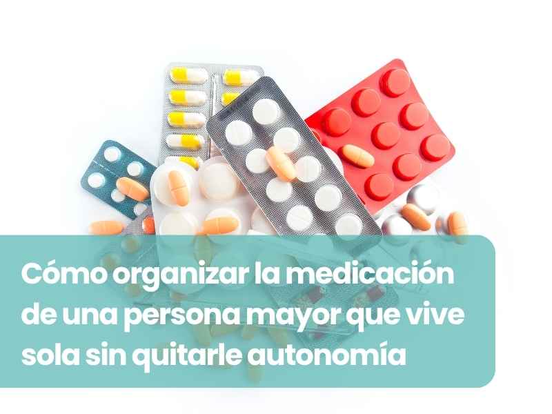 Cómo organizar la medicación de una persona mayor que vive sola sin quitarle autonomía