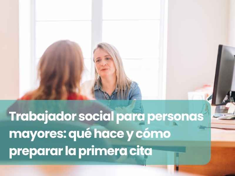 Trabajador social para personas mayores: qué hace y cómo preparar la primera cita