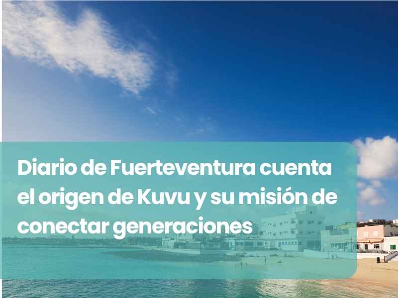 Diario de Fuerteventura cuenta el origen de Kuvu y su misión de conectar generaciones